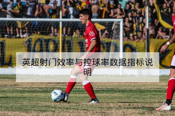 德甲射门效率与关键传中成功率数据